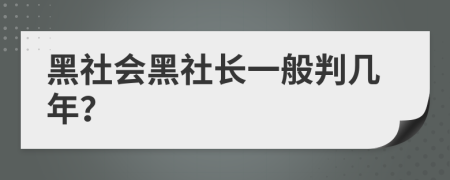 黑社会黑社长一般判几年？