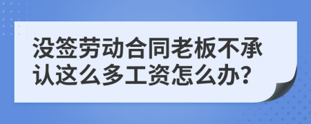 没签劳动合同老板不承认这么多工资怎么办？