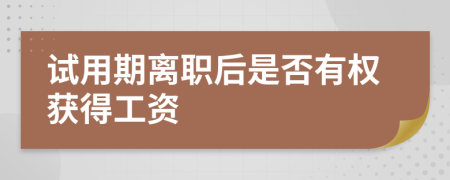 试用期离职后是否有权获得工资