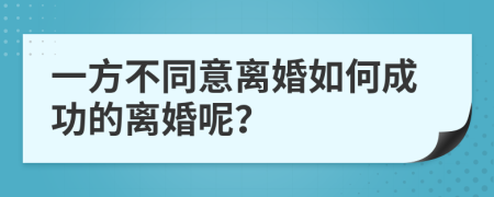 一方不同意离婚如何成功的离婚呢？