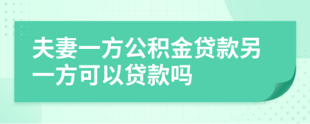 夫妻一方公积金贷款另一方可以贷款吗