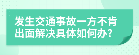 发生交通事故一方不肯出面解决具体如何办?