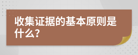 收集证据的基本原则是什么？