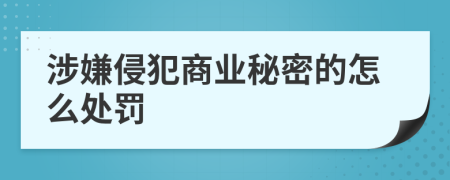 涉嫌侵犯商业秘密的怎么处罚