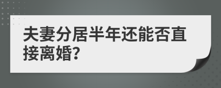 夫妻分居半年还能否直接离婚？