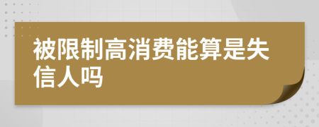 被限制高消费能算是失信人吗