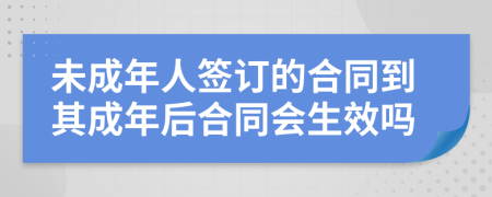 未成年人签订的合同到其成年后合同会生效吗