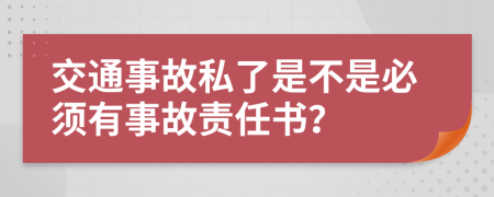 交通事故私了是不是必须有事故责任书？