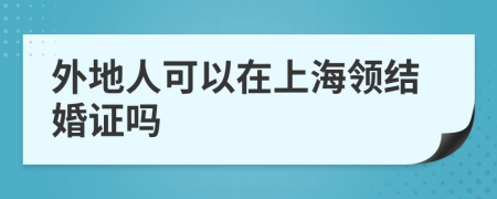 外地人可以在上海领结婚证吗