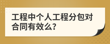 工程中个人工程分包对合同有效么？