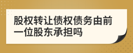 股权转让债权债务由前一位股东承担吗