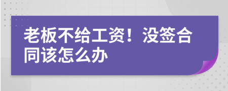 老板不给工资！没签合同该怎么办