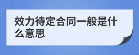 效力待定合同一般是什么意思