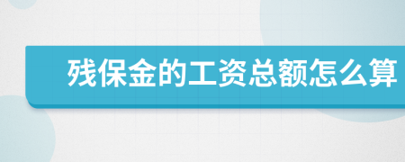 残保金的工资总额怎么算