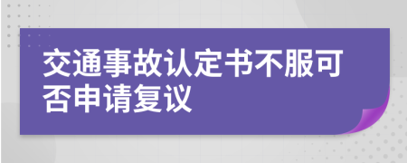 交通事故认定书不服可否申请复议