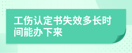 工伤认定书失效多长时间能办下来