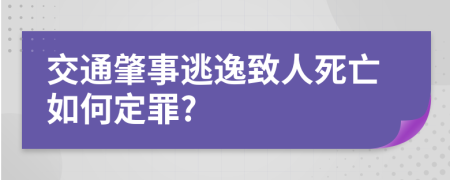 交通肇事逃逸致人死亡如何定罪?