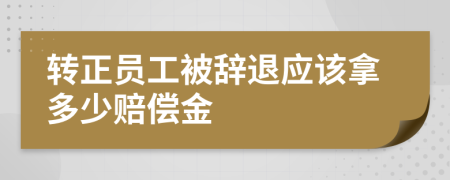 转正员工被辞退应该拿多少赔偿金