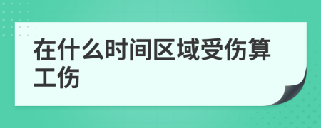 在什么时间区域受伤算工伤