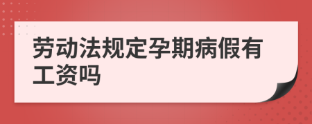 劳动法规定孕期病假有工资吗