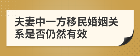 夫妻中一方移民婚姻关系是否仍然有效