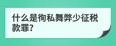 什么是徇私舞弊少征税款罪？