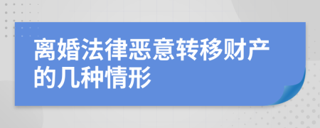 离婚法律恶意转移财产的几种情形