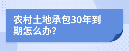 农村土地承包30年到期怎么办？