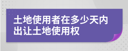 土地使用者在多少天内出让土地使用权