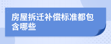 房屋拆迁补偿标准都包含哪些