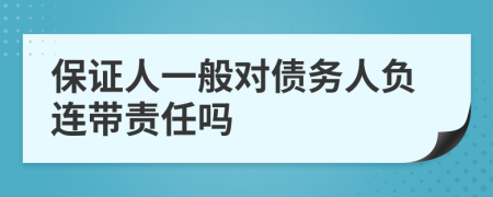 保证人一般对债务人负连带责任吗