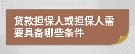 贷款担保人或担保人需要具备哪些条件