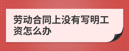 劳动合同上没有写明工资怎么办