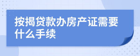 按揭贷款办房产证需要什么手续