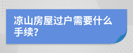 凉山房屋过户需要什么手续？