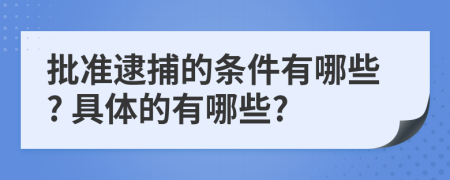 批准逮捕的条件有哪些? 具体的有哪些?