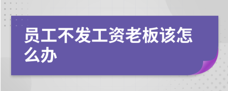 员工不发工资老板该怎么办