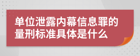 单位泄露内幕信息罪的量刑标准具体是什么