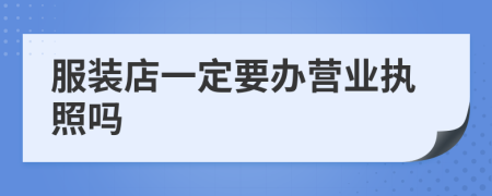 服装店一定要办营业执照吗
