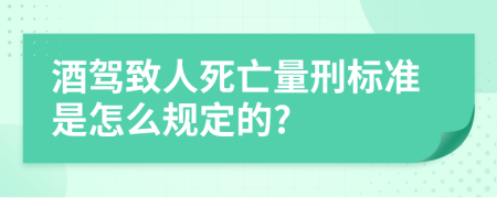 酒驾致人死亡量刑标准是怎么规定的?