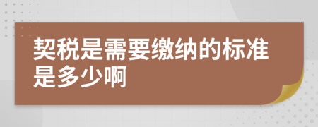 契税是需要缴纳的标准是多少啊
