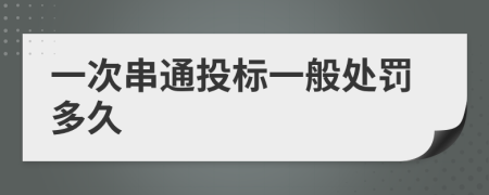 一次串通投标一般处罚多久