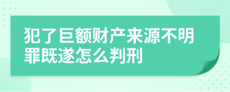 犯了巨额财产来源不明罪既遂怎么判刑