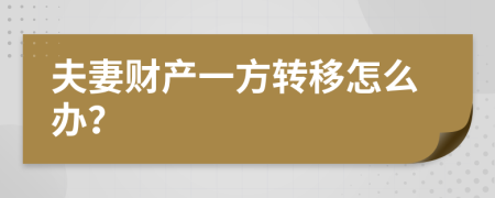 夫妻财产一方转移怎么办？