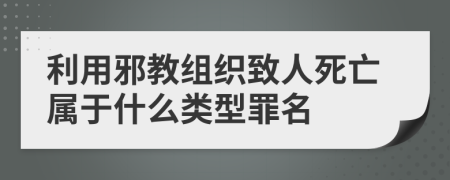 利用邪教组织致人死亡属于什么类型罪名