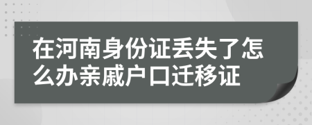 在河南身份证丢失了怎么办亲戚户口迁移证