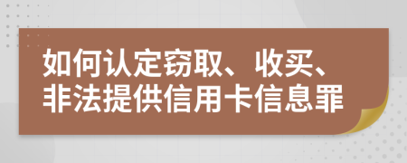 如何认定窃取、收买、非法提供信用卡信息罪