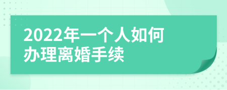 2022年一个人如何办理离婚手续