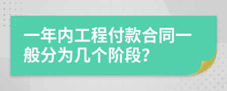 一年内工程付款合同一般分为几个阶段？