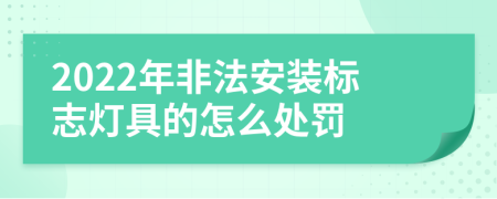 2022年非法安装标志灯具的怎么处罚